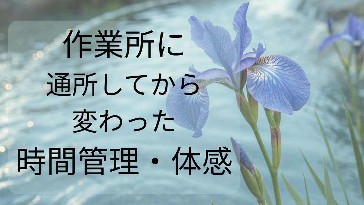 作業所に通所してから変わった時間管理・体感