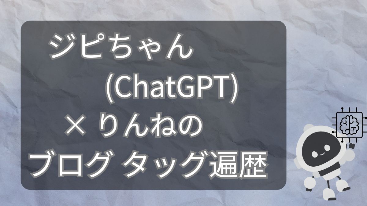 ジピちゃん（ChatGPT）×りんねのブログタッグ遍歴