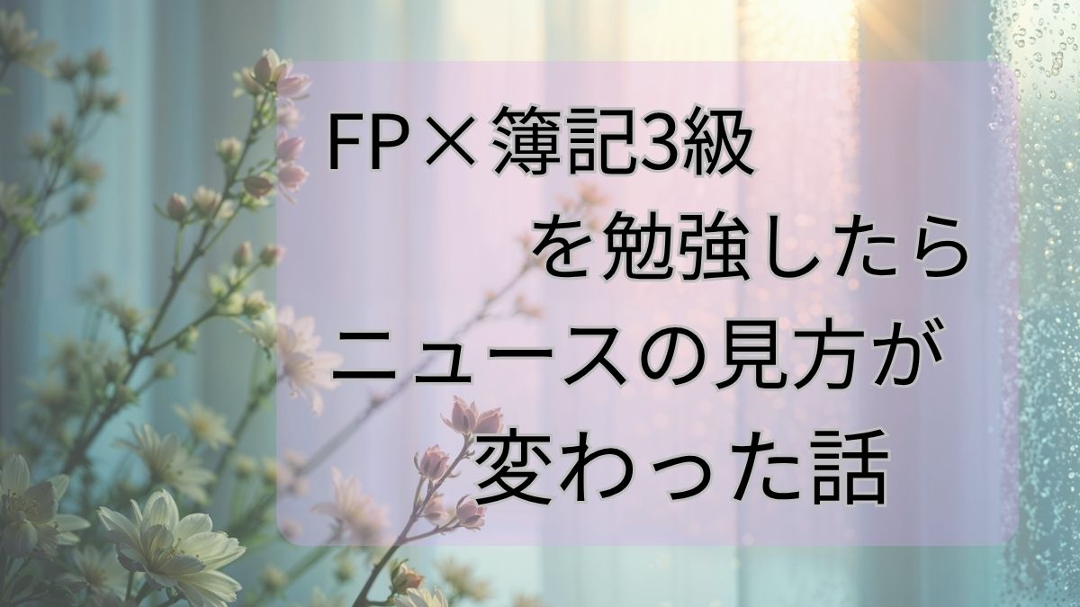 FP×簿記3級を勉強したらニュースの見方が変わった話