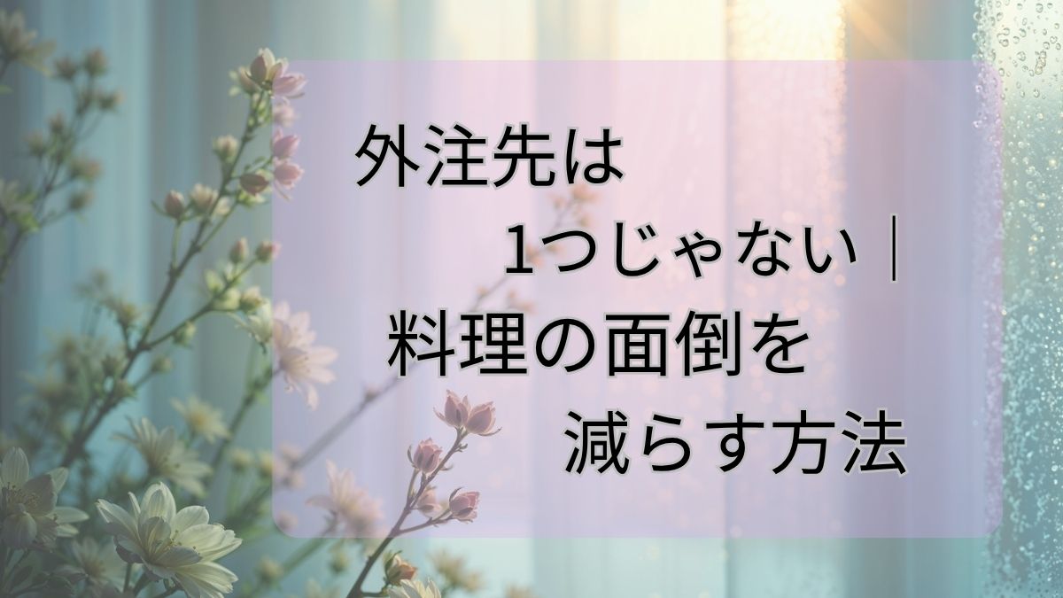 外注先は1つじゃない｜料理の面倒を減らす方法